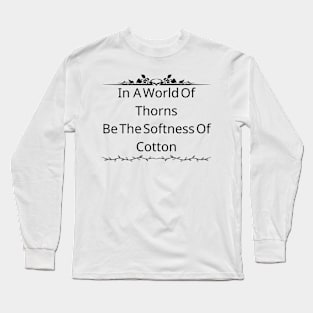 In A World Of Thorns, Be The Softness Of Cotton Long Sleeve T-Shirt